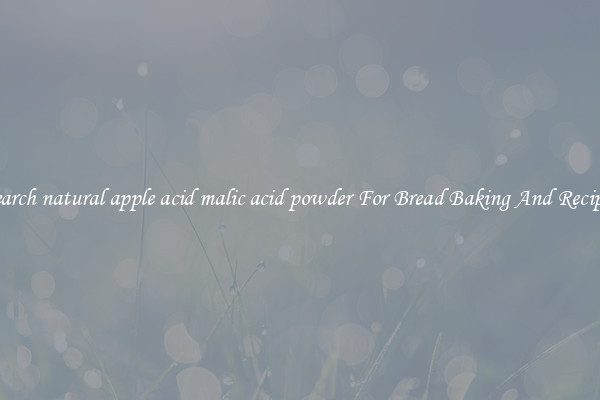 Search natural apple acid malic acid powder For Bread Baking And Recipes