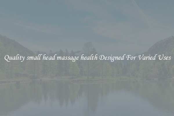 Quality small head massage health Designed For Varied Uses