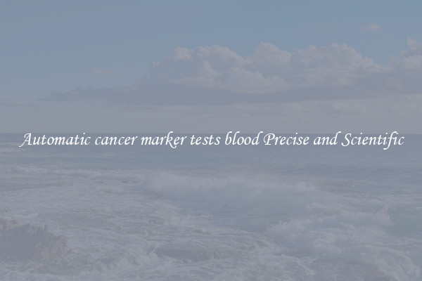 Automatic cancer marker tests blood Precise and Scientific