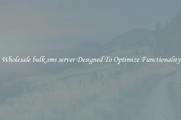 Wholesale bulk sms server Designed To Optimize Functionality