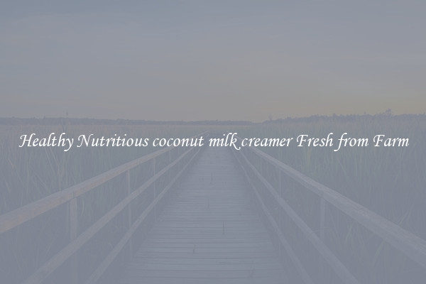 Healthy Nutritious coconut milk creamer Fresh from Farm