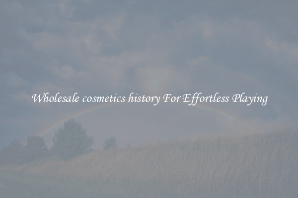 Wholesale cosmetics history For Effortless Playing