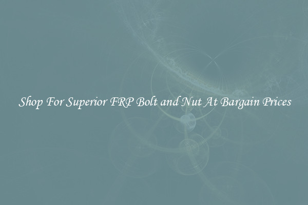 Shop For Superior FRP Bolt and Nut At Bargain Prices