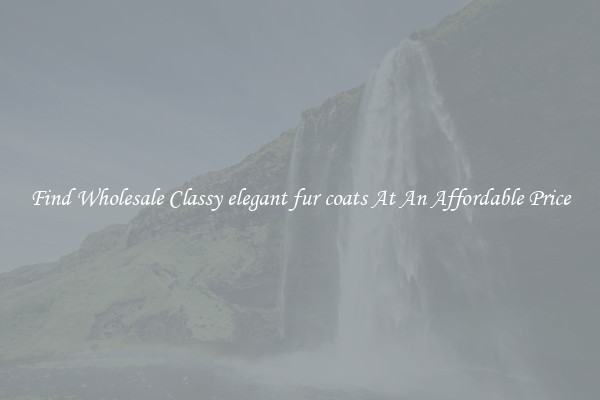 Find Wholesale Classy elegant fur coats At An Affordable Price