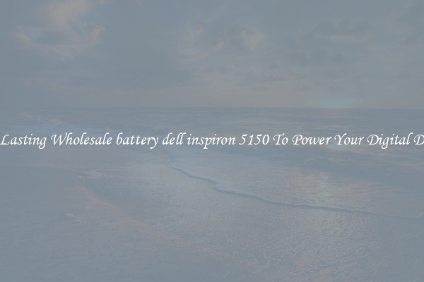 Long Lasting Wholesale battery dell inspiron 5150 To Power Your Digital Devices