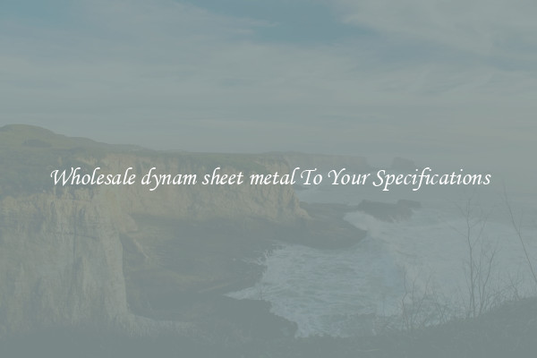 Wholesale dynam sheet metal To Your Specifications