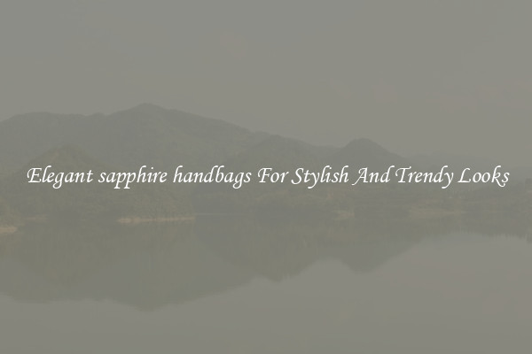 Elegant sapphire handbags For Stylish And Trendy Looks