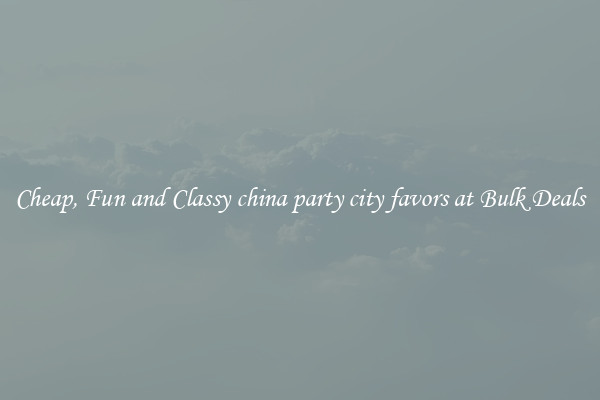 Cheap, Fun and Classy china party city favors at Bulk Deals