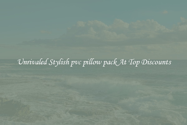 Unrivaled Stylish pvc pillow pack At Top Discounts