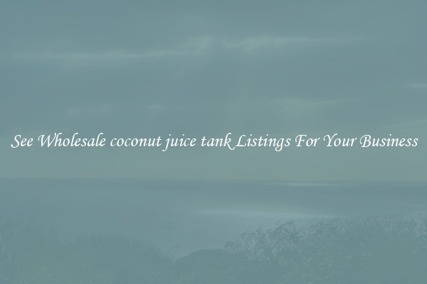 See Wholesale coconut juice tank Listings For Your Business