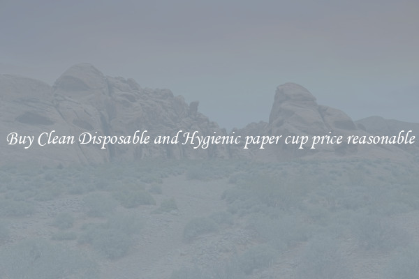 Buy Clean Disposable and Hygienic paper cup price reasonable