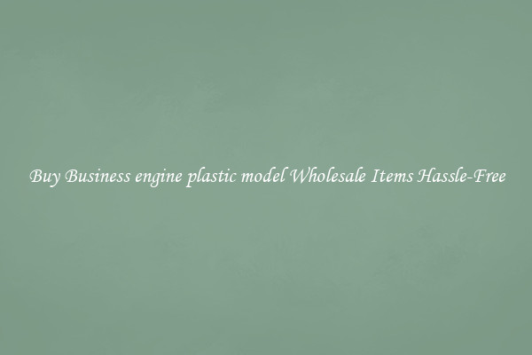 Buy Business engine plastic model Wholesale Items Hassle-Free