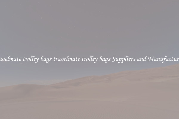 travelmate trolley bags travelmate trolley bags Suppliers and Manufacturers