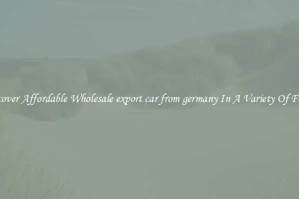 Discover Affordable Wholesale export car from germany In A Variety Of Forms