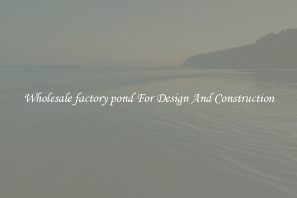 Wholesale factory pond For Design And Construction