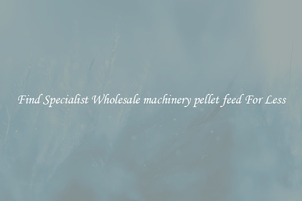  Find Specialist Wholesale machinery pellet feed For Less 