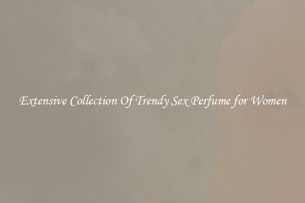 Extensive Collection Of Trendy Sex Perfume for Women